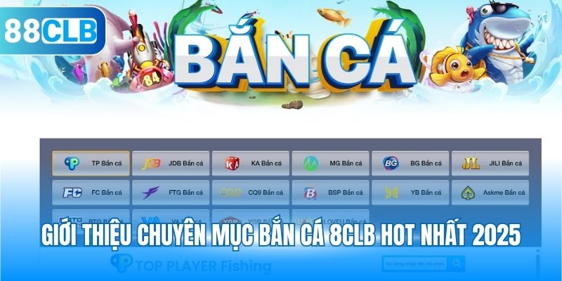 Giới thiệu chuyên mục bắn cá 8CLB hot nhất 2025