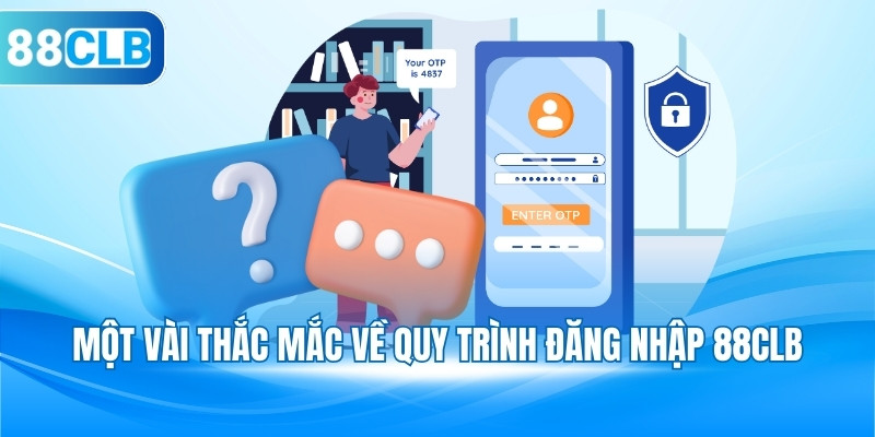 Một vài thắc mắc có liên quan đến quy trình đăng nhập account 88CLB