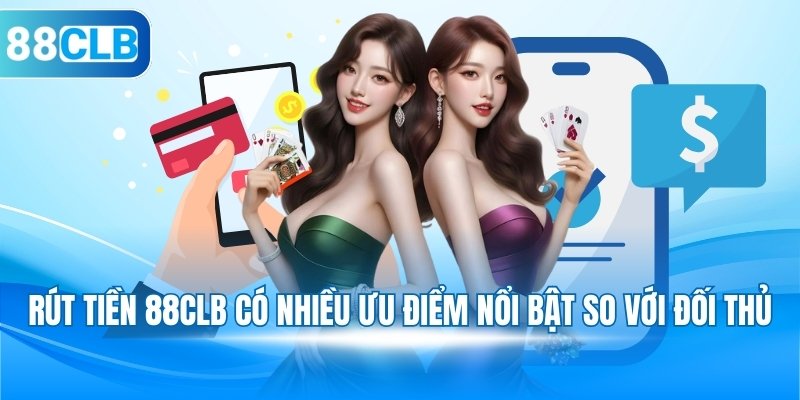Rút tiền 88CLB có nhiều ưu điểm nổi bật so với đối thủ