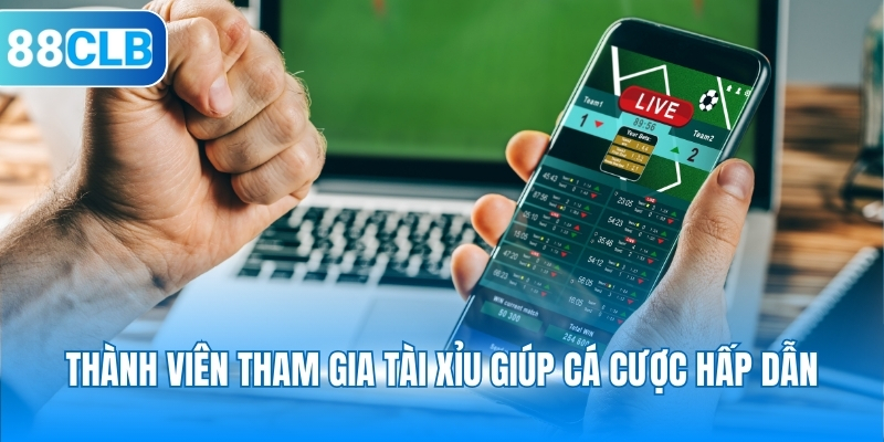 Thành viên tham gia tài xỉu giúp cá cược hấp dẫn
