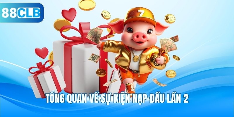 Tổng quan về sự kiện nạp đầu lần 2